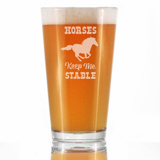 Horses Keep Me Stable - Funny Horse Pint Glass Gifts for Beer Drinking Men & Women - Fun Unique Equestrian Decor