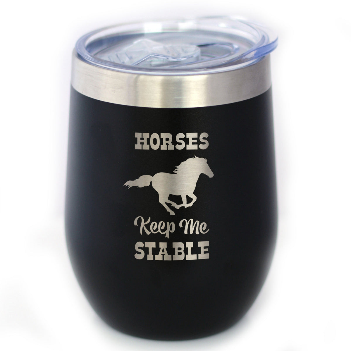 Horses Keep Me Stable - Wine Tumbler with Sliding Lid - Stemless Stainless Steel Insulated Cup - Funny Gifts for Horse Lovers