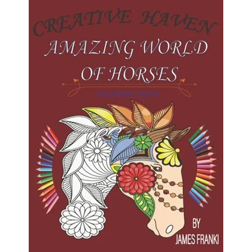 Creative Haven Amazing World Of Horses Coloring Book: Unique art designs of beautiful horses for stress relieving vol 1 - Paperback